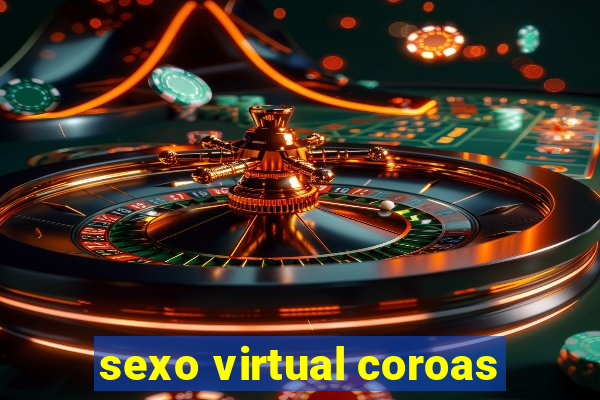 sexo virtual coroas